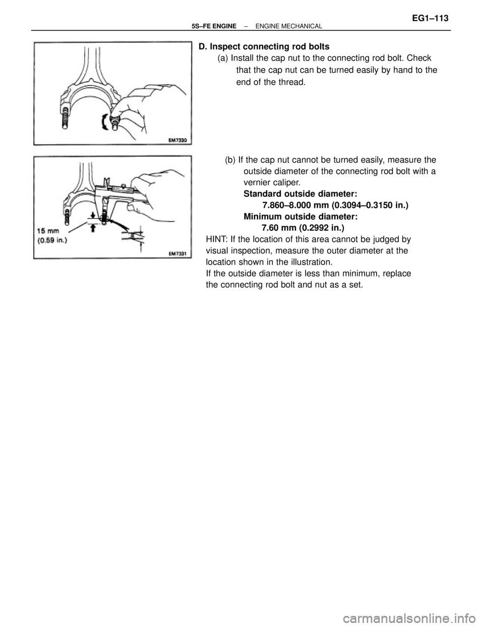 TOYOTA CAMRY 2000  Service Repair Manual (b) If the cap nut cannot be turned easily, measure the
outside diameter of the connecting rod bolt with a
vernier caliper.
Standard outside diameter:
       7.860±8.000 mm (0.3094±0.3150 in.)
Minim
