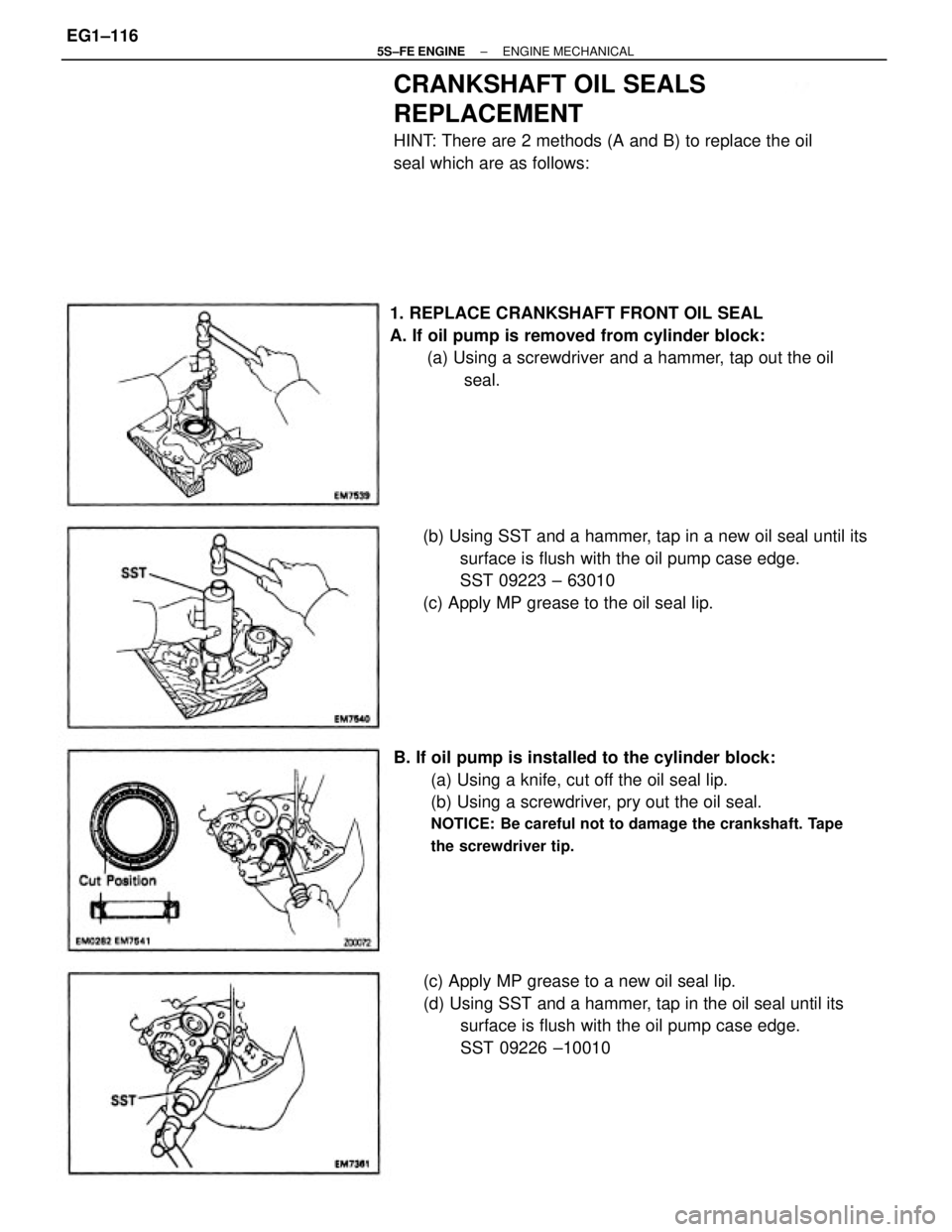TOYOTA CAMRY 2000  Service Repair Manual B. If oil pump is installed to the cylinder block:
(a) Using a knife, cut off the oil seal lip.
(b) Using a screwdriver, pry out the oil seal.
NOTICE: Be careful not to damage the crankshaft. Tape
the