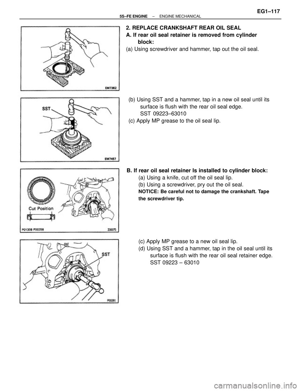 TOYOTA CAMRY 2000  Service Repair Manual (b) Using SST and a hammer, tap in a new oil seal until its
surface is flush with the rear oil seal edge.
SST 09223±63010
(c) Apply MP grease to the oil seal lip.
B. If rear oil seal retainer Is inst