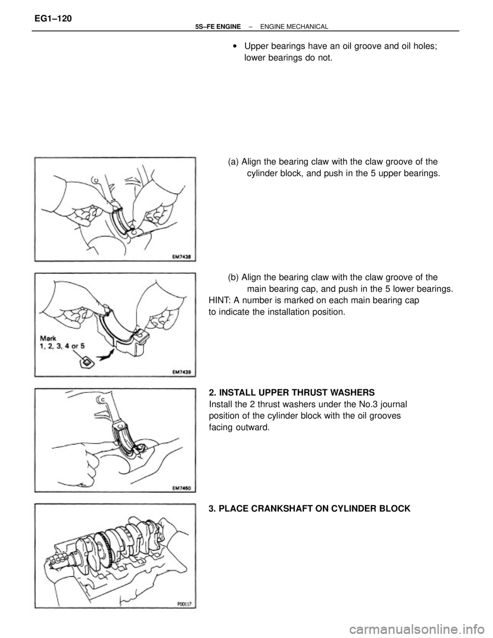 TOYOTA CAMRY 2000  Service Repair Manual (b) Align the bearing claw with the claw groove of the
main bearing cap, and push in the 5 lower bearings.
HINT: A number is marked on each main bearing cap
to indicate the installation position.
2. I