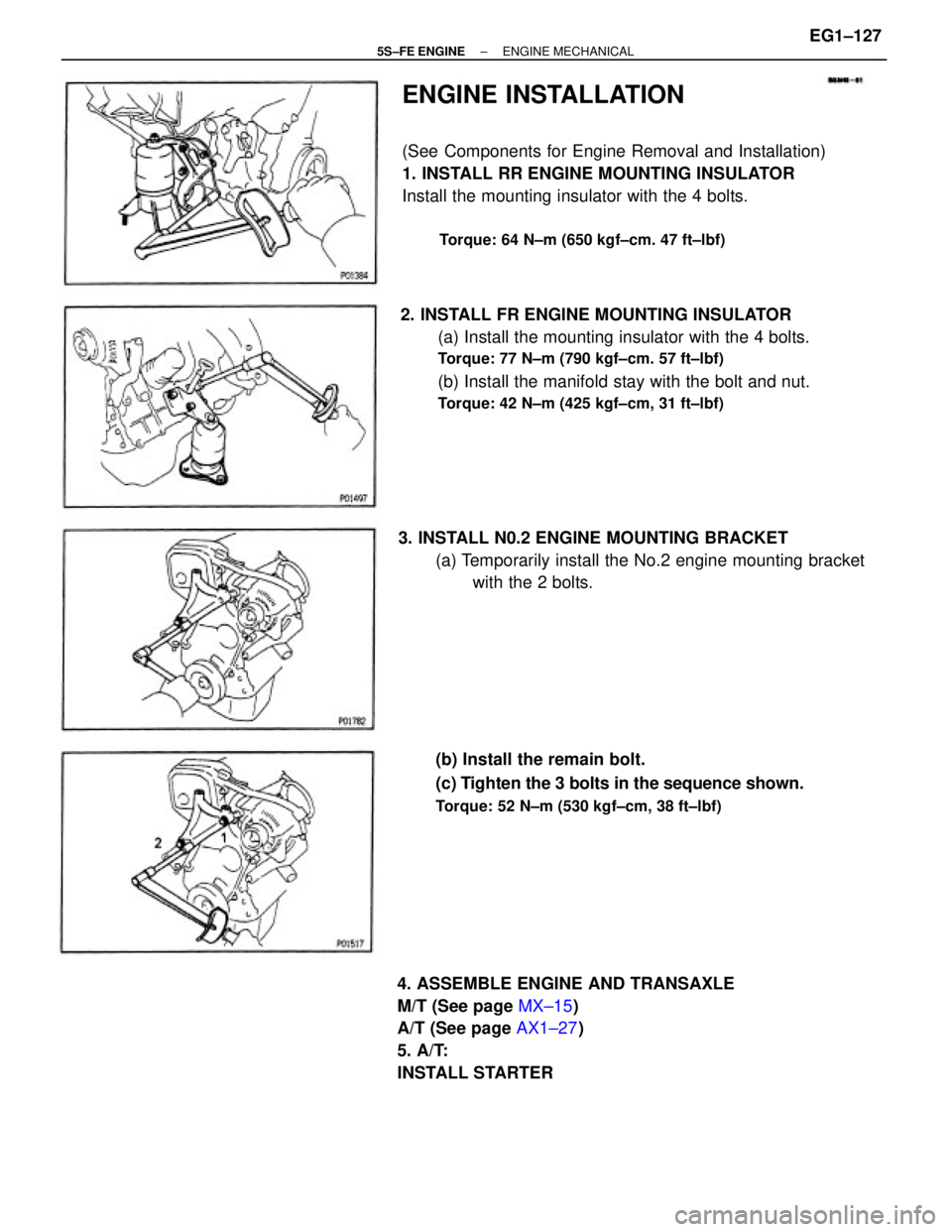 TOYOTA CAMRY 2000  Service Repair Manual ENGINE INSTALLATION
(See Components for Engine Removal and Installation)
1. INSTALL RR ENGINE MOUNTING INSULATOR
Install the mounting insulator with the 4 bolts.
Torque: 64 N±m (650 kgf±cm. 47 ft±l