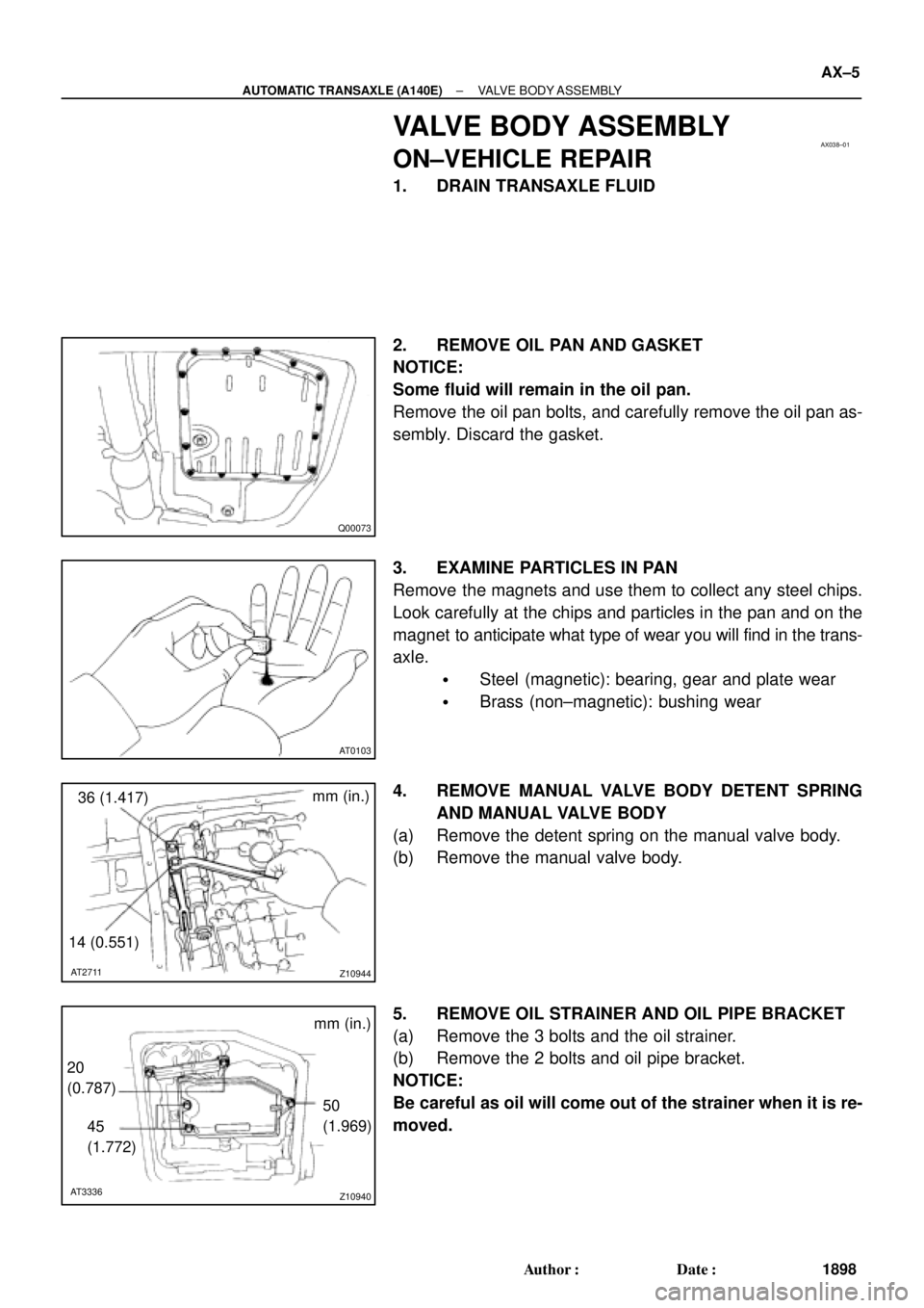 TOYOTA CAMRY 2000  Service Repair Manual AX038±01
Q00073
AT0103
Z10944
mm (in.)
14 (0.551)36 (1.417)
AT2711
Z10940
20
(0.787)mm (in.)
45
(1.772)50
(1.969)
AT3336
± AUTOMATIC TRANSAXLE (A140E)VALVE BODY ASSEMBLY
AX±5
1898 Author: Date:
V