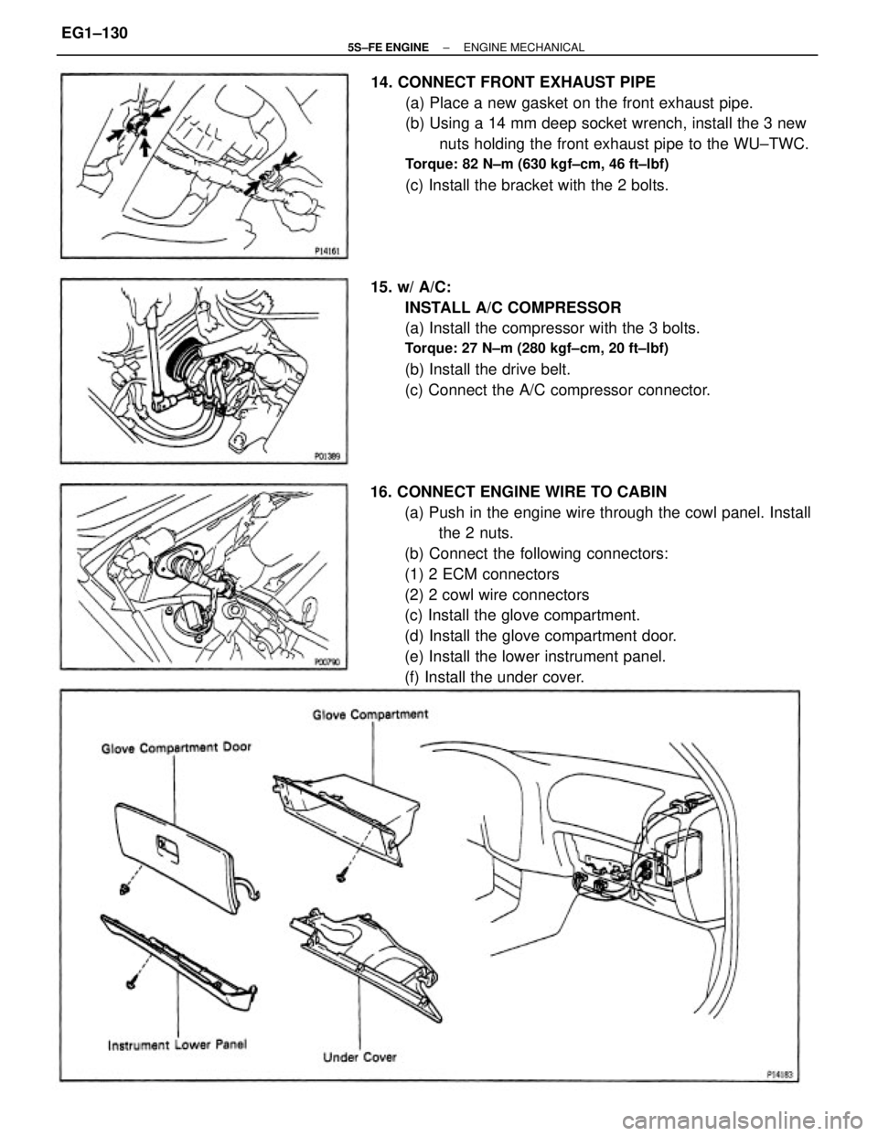 TOYOTA CAMRY 2000  Service Repair Manual 16. CONNECT ENGINE WIRE TO CABIN
(a) Push in the engine wire through the cowl panel. Install
the 2 nuts.
(b) Connect the following connectors:
(1) 2 ECM connectors
(2) 2 cowl wire connectors
(c) Insta