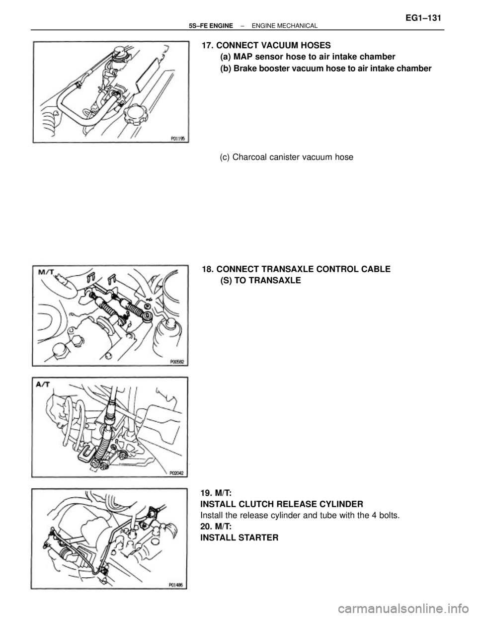 TOYOTA CAMRY 2000  Service Repair Manual 19. M/T:
INSTALL CLUTCH RELEASE CYLINDER
Install the release cylinder and tube with the 4 bolts.
20. M/T:
INSTALL STARTER17. CONNECT VACUUM HOSES
(a) MAP sensor hose to air intake chamber
(b) Brake bo