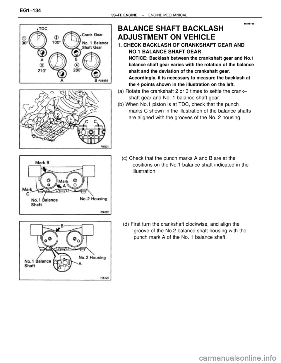 TOYOTA CAMRY 2000  Service Repair Manual BALANCE SHAFT BACKLASH
ADJUSTMENT ON VEHICLE
1. CHECK BACKLASH OF CRANKSHAFT GEAR AND
NO.1 BALANCE SHAFT GEAR
NOTICE: Backlash between the crankshaft gear and No.1
balance shaft gear varies with the r