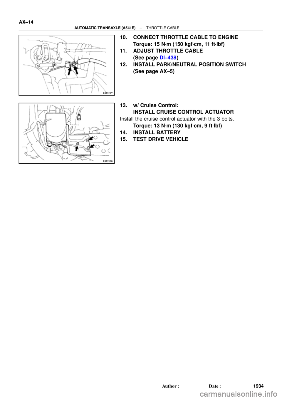 TOYOTA CAMRY 2000  Service Repair Manual Q00225
Q09982
AX±14
± AUTOMATIC TRANSAXLE (A541E)THROTTLE CABLE
1934 Author: Date:
10. CONNECT THROTTLE CABLE TO ENGINE
Torque: 15 N´m (150 kgf´cm, 11 ft´lbf)
11. ADJUST THROTTLE CABLE
(See pag