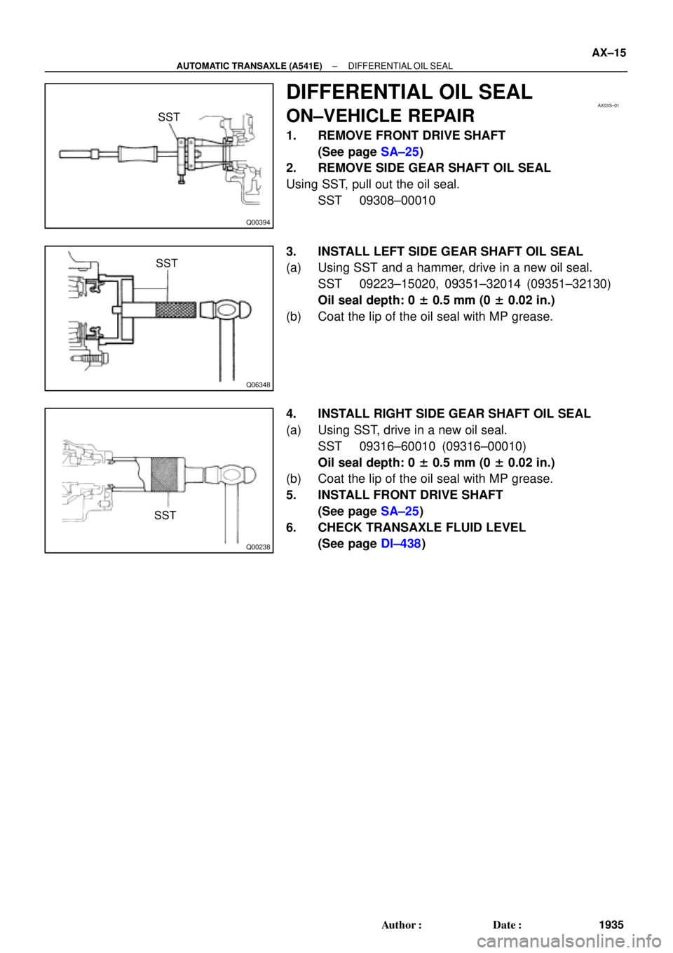 TOYOTA CAMRY 2000  Service Repair Manual Q00394
SST
AX03S±01
Q06348
SST
Q00238
SST
± AUTOMATIC TRANSAXLE (A541E)DIFFERENTIAL OIL SEAL
AX±15
1935 Author: Date:
DIFFERENTIAL OIL SEAL
ON±VEHICLE REPAIR
1. REMOVE FRONT DRIVE SHAFT
(See pag