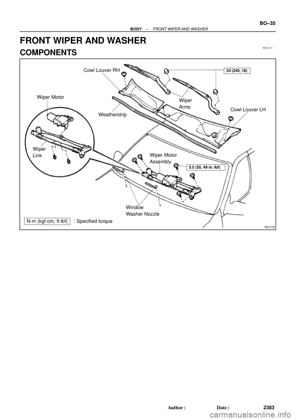 TOYOTA CAMRY 2000  Service Repair Manual BO0LK±01
N21119
Wiper MotorCowl Louver RH
Cowl Louver LH
Wiper Motor
Assembly
Window
Washer Nozzle
N´m (kgf´cm, ft´lbf) : Specified torqueWeatherstripWiper
Arms
Wiper
Link
24 (245, 18)
5.5 (55, 49