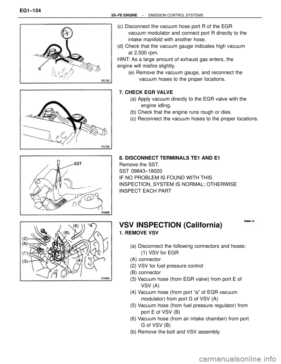 TOYOTA CAMRY 2000  Service Repair Manual VSV INSPECTION (California)
1. REMOVE VSV
(a) Disconnect the following connectors and hoses:
(1) VSV for EGR
(A) connector
(2) VSV for fuel pressure control
(B) connector
(3) Vacuum hose (from EGR val