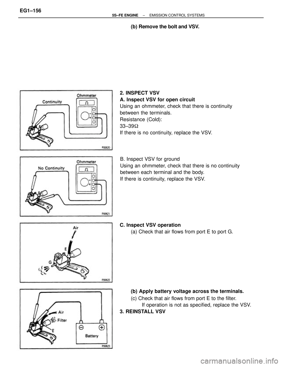 TOYOTA CAMRY 2000  Service Repair Manual 2. INSPECT VSV
A. Inspect VSV for open circuit
Using an ohmmeter, check that there is continuity
between the terminals.
Resistance (Cold):
33±39
If there is no continuity, replace the VSV.
B. Inspec