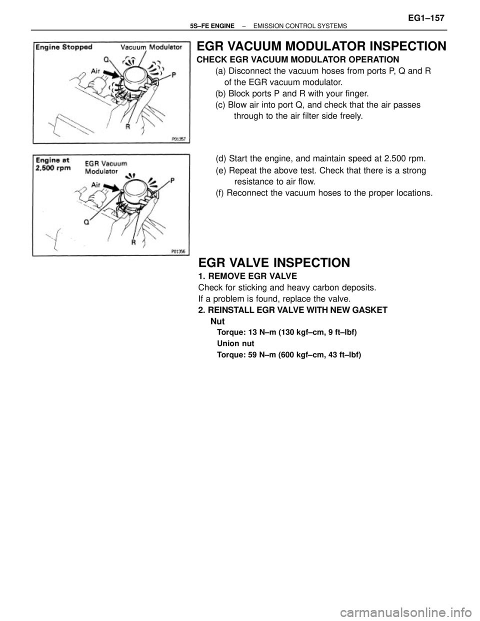 TOYOTA CAMRY 2000  Service Repair Manual EGR VALVE INSPECTION
1. REMOVE EGR VALVE
Check for sticking and heavy carbon deposits.
If a problem is found, replace the valve.
2. REINSTALL EGR VALVE WITH NEW GASKET
     Nut
Torque: 13 N±m (130 kg