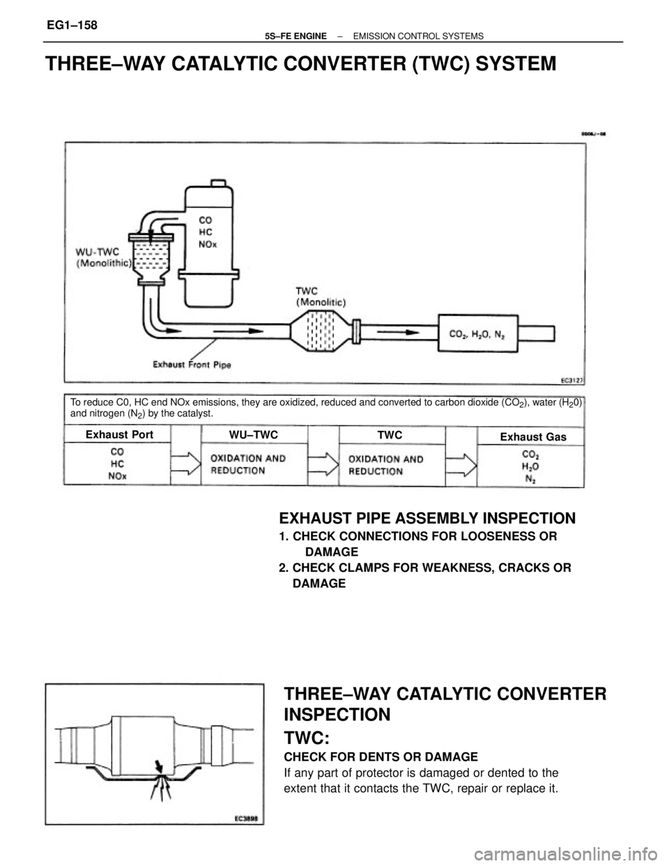 TOYOTA CAMRY 2000  Service Repair Manual EXHAUST PIPE ASSEMBLY INSPECTION
1. CHECK CONNECTIONS FOR LOOSENESS OR
DAMAGE
2. CHECK CLAMPS FOR WEAKNESS, CRACKS OR
    DAMAGE
THREE±WAY CATALYTIC CONVERTER
INSPECTION
TWC:
CHECK FOR DENTS OR DAMAG