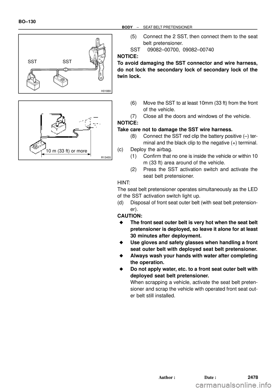 TOYOTA CAMRY 2000  Service Repair Manual H01880
SST SST
R13455
10 m (33 ft) or more BO±130
± BODYSEAT BELT PRETENSIONER
2478 Author: Date:
(5) Connect the 2 SST, then connect them to the seat
belt pretensioner.
SST 09082±00700, 09082±0