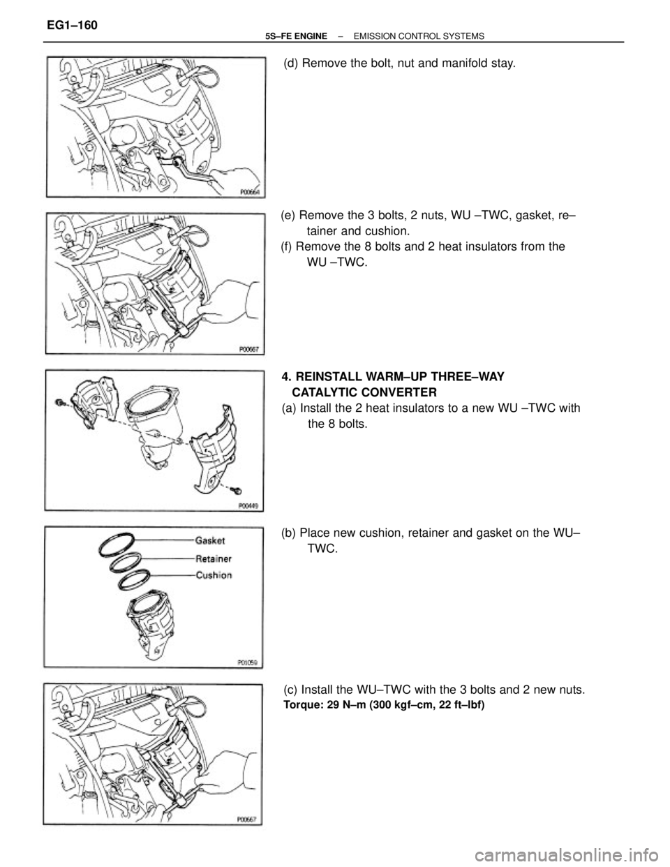 TOYOTA CAMRY 2000  Service Repair Manual (e) Remove the 3 bolts, 2 nuts, WU ±TWC, gasket, re±
tainer and cushion.
(f) Remove the 8 bolts and 2 heat insulators from the
WU ±TWC.
4. REINSTALL WARM±UP THREE±WAY
   CATALYTIC CONVERTER
(a) I