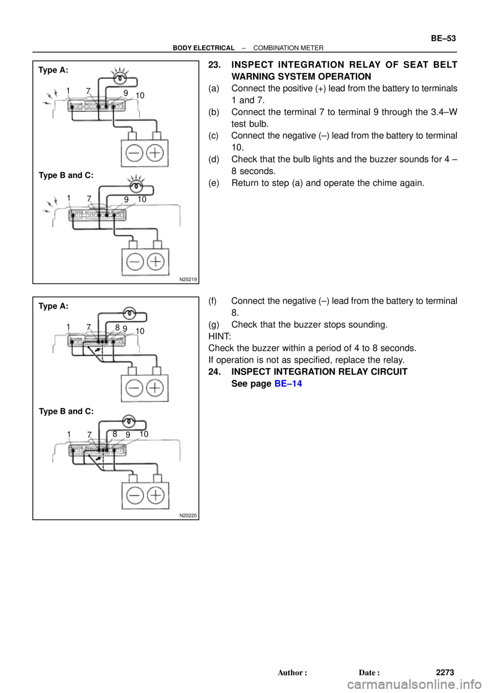 TOYOTA CAMRY 2000  Service Repair Manual N20219
Type A:
Type B and C:1
7
9
10
1
7
910
N20220
Type A:
Type B and C:1
7
9
10
1
7910 88
± BODY ELECTRICALCOMBINATION METER
BE±53
2273 Author: Date:
23. INSPECT INTEGRATION RELAY OF SEAT BELT
W