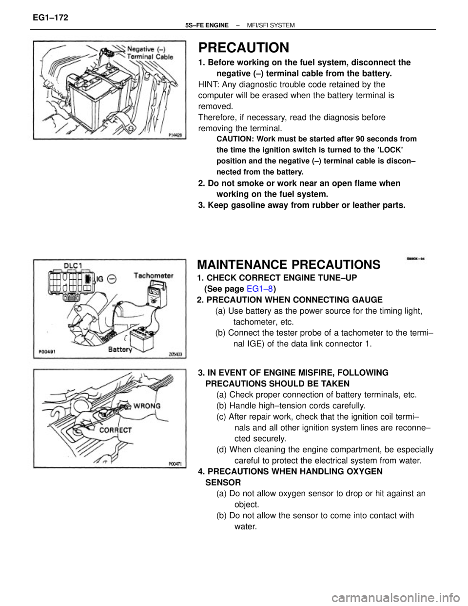 TOYOTA CAMRY 2000  Service Repair Manual PRECAUTION
1. Before working on the fuel system, disconnect the
negative (±) terminal cable from the battery.
HINT: Any diagnostic trouble code retained by the
computer will be erased when the batter