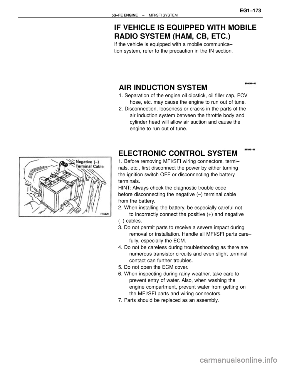TOYOTA CAMRY 2000  Service Repair Manual ELECTRONIC CONTROL SYSTEM
1. Before removing MFI/SFI wiring connectors, termi±
nals, etc., first disconnect the power by either turning
the ignition switch OFF or disconnecting the battery
terminals.