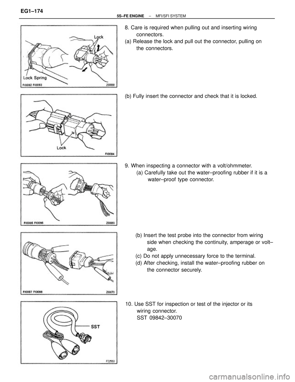 TOYOTA CAMRY 2000  Service Repair Manual (b) Insert the test probe into the connector from wiring
side when checking the continuity, amperage or volt±
age.
(c) Do not apply unnecessary force to the terminal.
(d) After checking, install the 