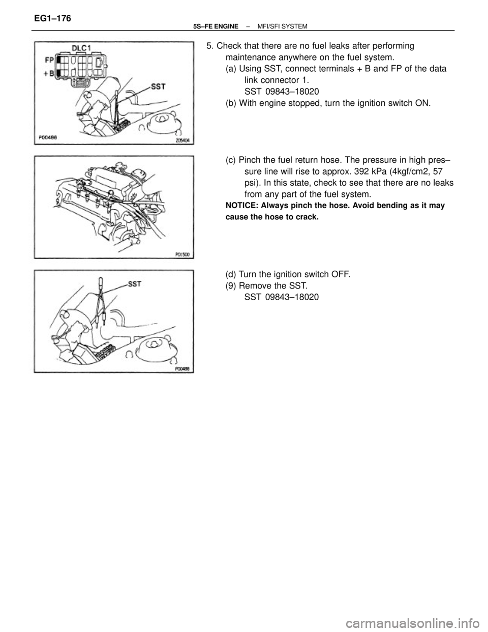 TOYOTA CAMRY 2000  Service Repair Manual 5. Check that there are no fuel leaks after performing
maintenance anywhere on the fuel system.
(a) Using SST, connect terminals + B and FP of the data
link connector 1.
SST 09843±18020
(b) With engi