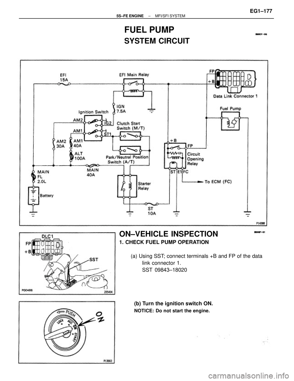 TOYOTA CAMRY 2000  Service Repair Manual ON±VEHICLE INSPECTION
1. CHECK FUEL PUMP OPERATION
(a) Using SST; connect terminals +B and FP of the data
link connector 1.
SST 09843±18020
(b) Turn the ignition switch ON.
NOTICE: Do not start the 