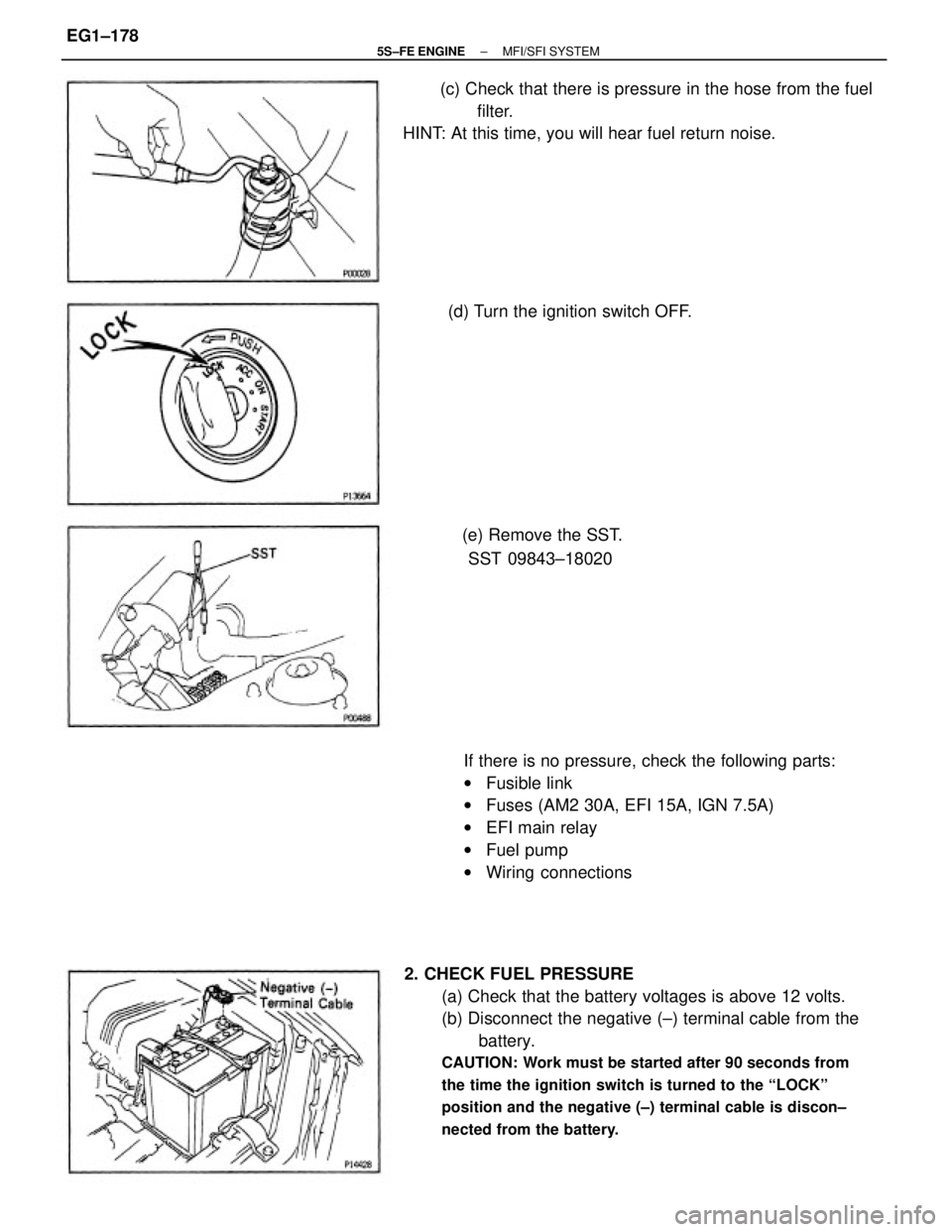 TOYOTA CAMRY 2000  Service Repair Manual 2. CHECK FUEL PRESSURE
(a) Check that the battery voltages is above 12 volts.
(b) Disconnect the negative (±) terminal cable from the
battery.
CAUTION: Work must be started after 90 seconds from
the 
