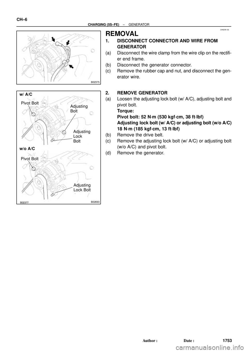 TOYOTA CAMRY 2000  Service Repair Manual CH02W±03
B02375
B02376B02377B02693
w/o A/C
w/ A/C
Pivot BoltAdjusting
Bolt
Adjusting 
Lock
Bolt
Pivot Bolt
Adjusting
Lock Bolt
CH±6
± CHARGING (5S±FE)GENERATOR
1753 Author: Date:
REMOVAL
1. DISC