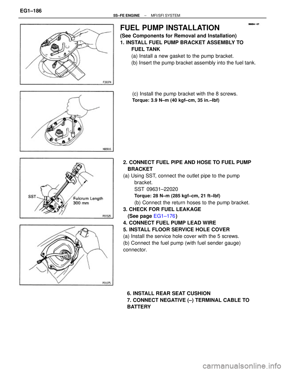 TOYOTA CAMRY 2000  Service Repair Manual 2. CONNECT FUEL PIPE AND HOSE TO FUEL PUMP
   BRACKET
(a) Using SST, connect the outlet pipe to the pump
bracket.
SST 09631±22020
Torque: 28 N±m (285 kgf±cm, 21 ft±lbf)
(b) Connect the return hose