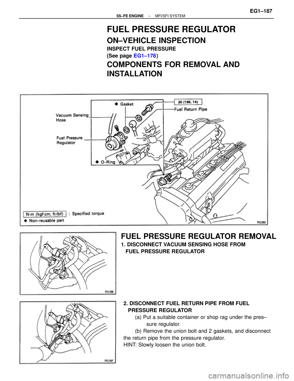 TOYOTA CAMRY 2000  Service Repair Manual 2. DISCONNECT FUEL RETURN PIPE FROM FUEL
   PRESSURE REGULATOR
(a) Put a suitable container or shop rag under the pres±
sure regulator.
(b) Remove the union bolt and 2 gaskets, and disconnect
the ret