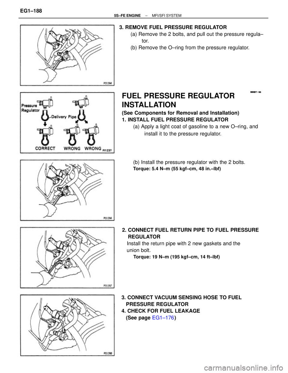 TOYOTA CAMRY 2000  Service Repair Manual FUEL PRESSURE REGULATOR
INSTALLATION
(See Components for Removal and Installation)
1. INSTALL FUEL PRESSURE REGULATOR
(a) Apply a light coat of gasoline to a new O±ring, and
install it to the pressur