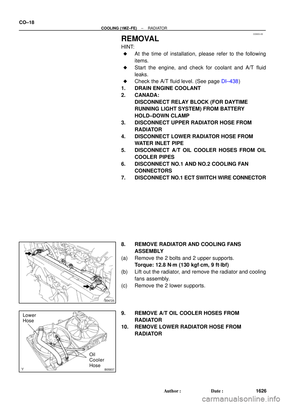 TOYOTA CAMRY 2000  Service Repair Manual CO03O±03
S04725
B05937
Lower
Hose
Oil
Cooler
Hose
CO±18
± COOLING (1MZ±FE)RADIATOR
1626 Author: Date:
REMOVAL
HINT:
At the time of installation, please refer to the following
items.
Start the 
