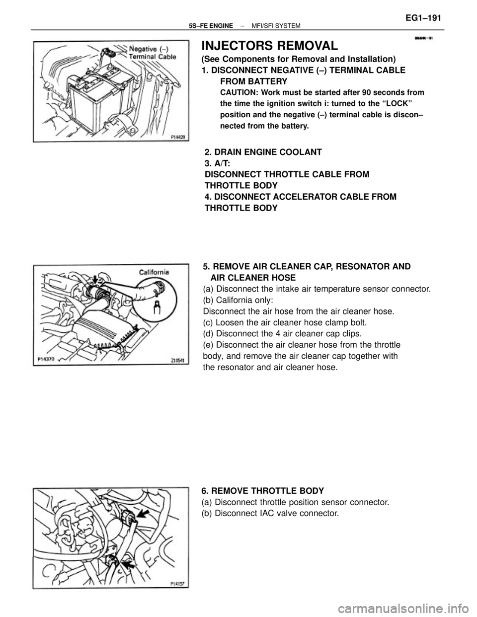 TOYOTA CAMRY 2000  Service Repair Manual 5. REMOVE AIR CLEANER CAP, RESONATOR AND
   AIR CLEANER HOSE
(a) Disconnect the intake air temperature sensor connector.
(b) California only:
Disconnect the air hose from the air cleaner hose.
(c) Loo