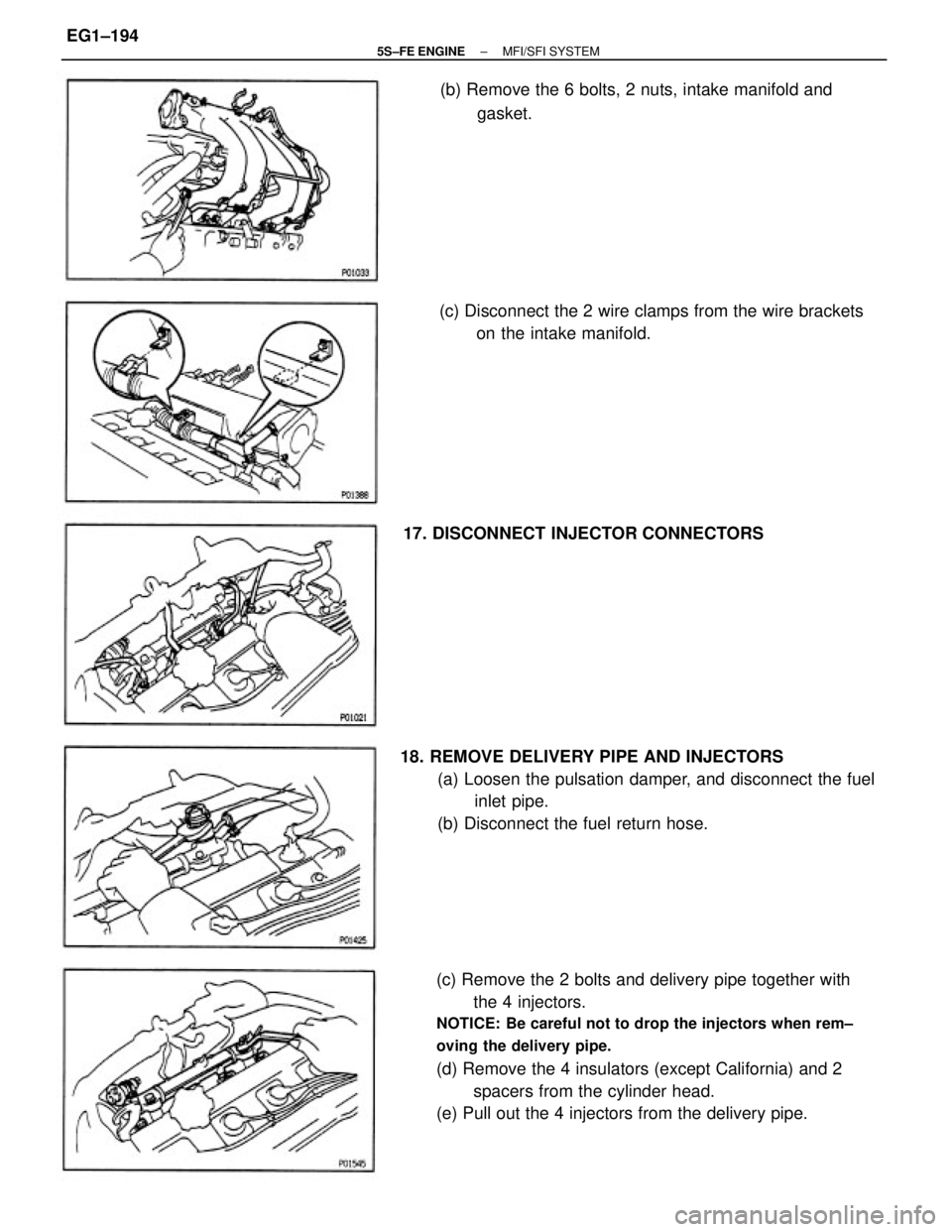 TOYOTA CAMRY 2000  Service Repair Manual (c) Remove the 2 bolts and delivery pipe together with
the 4 injectors.
NOTICE: Be careful not to drop the injectors when rem±
oving the delivery pipe.
(d) Remove the 4 insulators (except California)