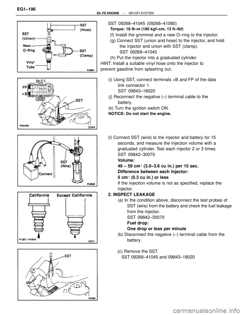 TOYOTA CAMRY 2000  Service Repair Manual (l) Connect SST (wire) to the injector and battery for 15
seconds, and measure the injection volume with a
graduated  cylinder. Test each injector 2 or 3 times.
SST 09842±30070
Volume:
49 ± 59 cm (