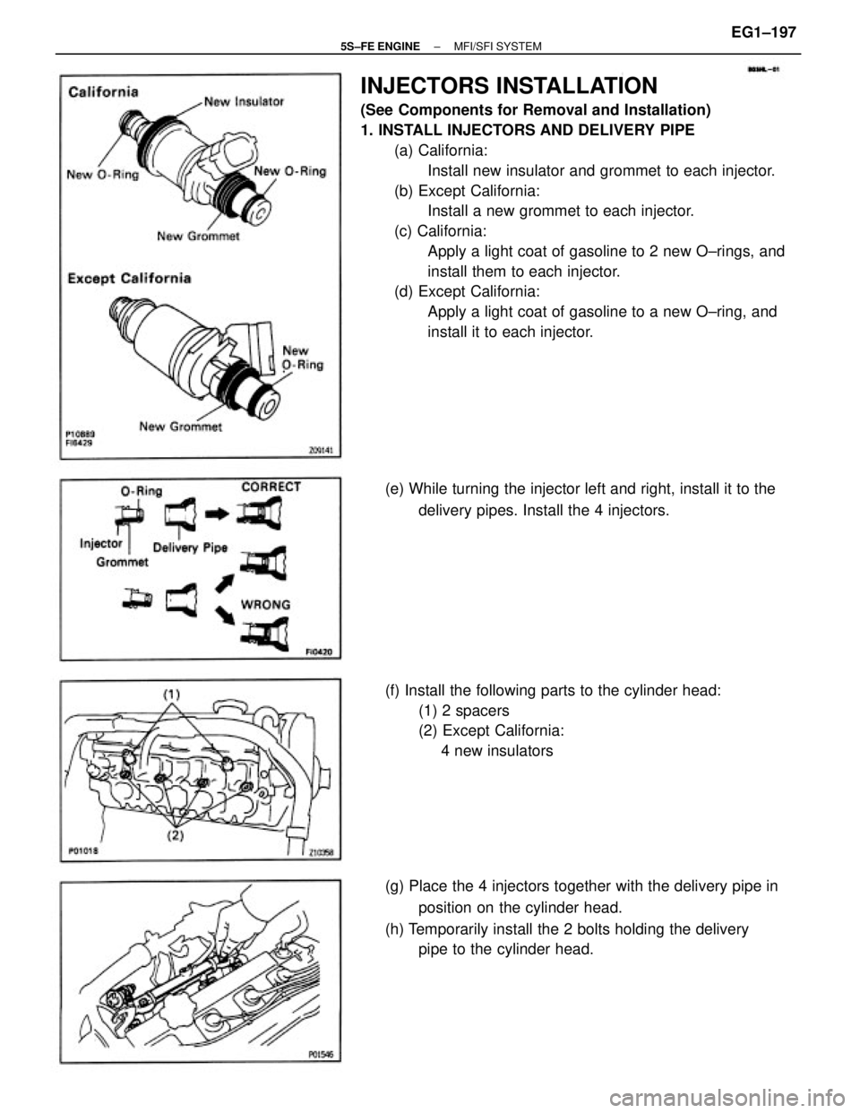 TOYOTA CAMRY 2000  Service Repair Manual INJECTORS INSTALLATION
(See Components for Removal and Installation)
1. INSTALL INJECTORS AND DELIVERY PIPE
(a) California:
Install new insulator and grommet to each injector.
(b) Except California:
I