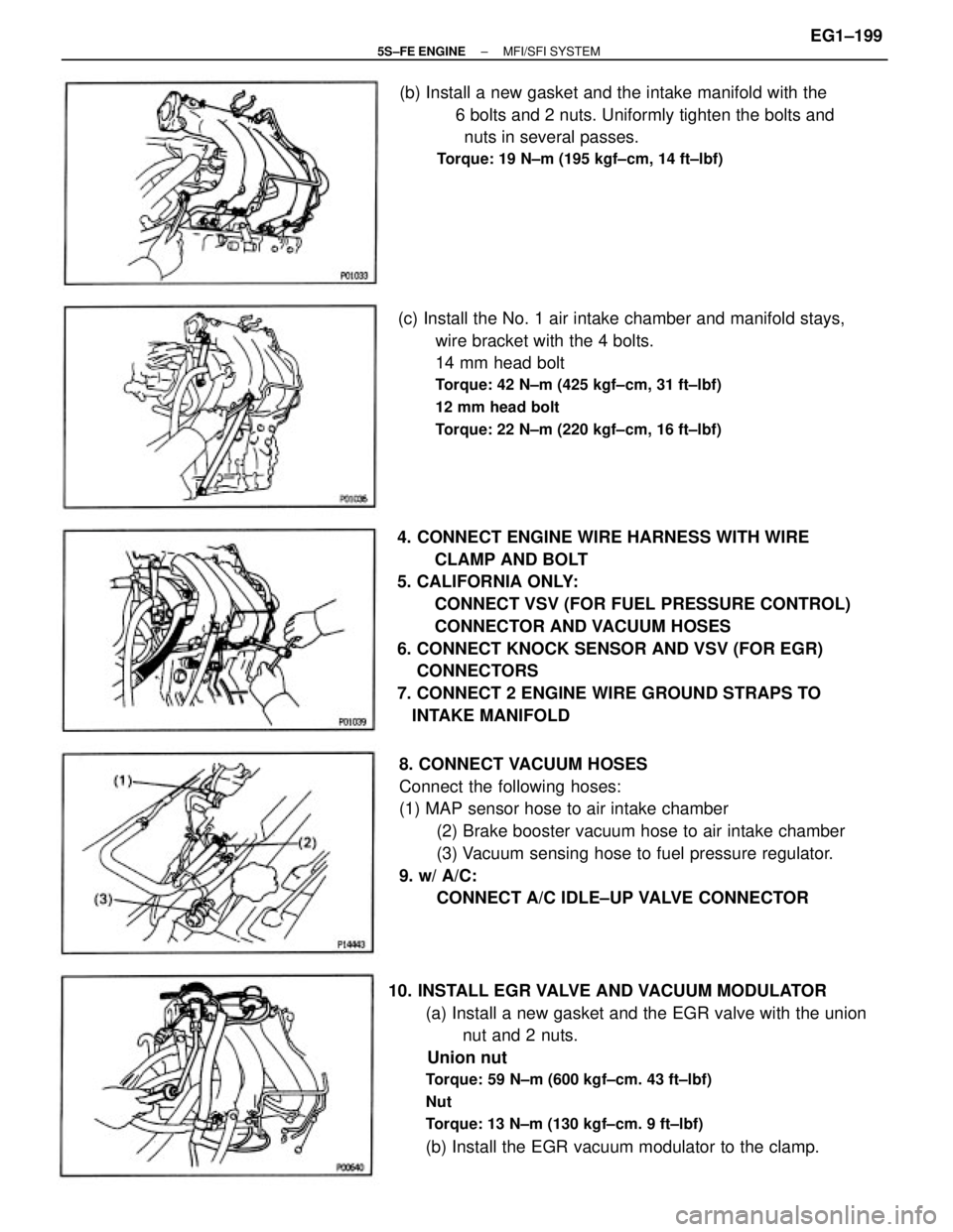 TOYOTA CAMRY 2000  Service Repair Manual 4. CONNECT ENGINE WIRE HARNESS WITH WIRE
CLAMP AND BOLT
5. CALIFORNIA ONLY:
CONNECT VSV (FOR FUEL PRESSURE CONTROL)
CONNECTOR AND VACUUM HOSES
6. CONNECT KNOCK SENSOR AND VSV (FOR EGR)
    CONNECTORS
