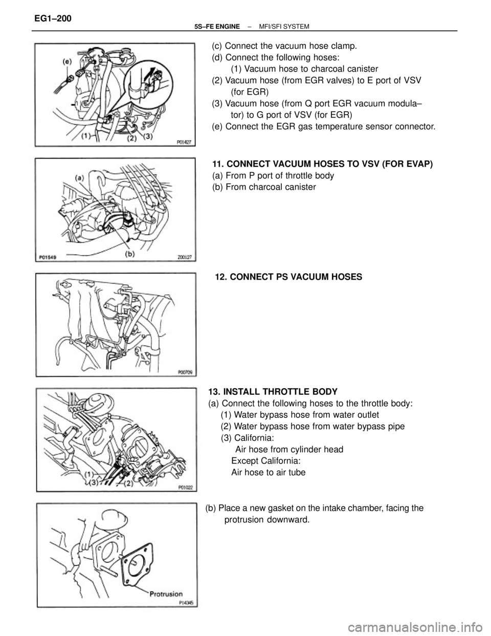 TOYOTA CAMRY 2000  Service Repair Manual (c) Connect the vacuum hose clamp.
(d) Connect the following hoses:
(1) Vacuum hose to charcoal canister
(2) Vacuum hose (from EGR valves) to E port of VSV
(for EGR)
(3) Vacuum hose (from Q port EGR v