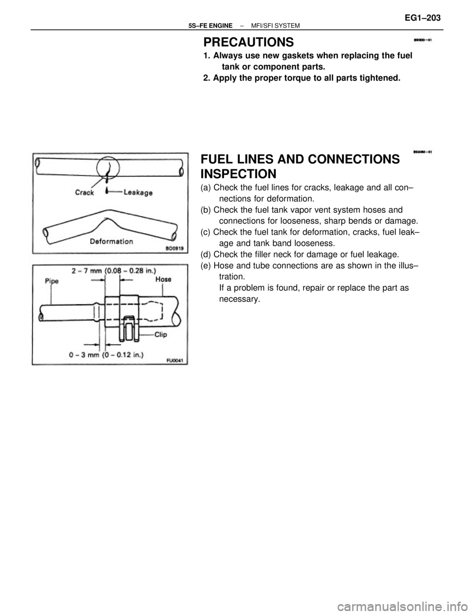 TOYOTA CAMRY 2000  Service Repair Manual FUEL LINES AND CONNECTIONS
INSPECTION
(a) Check the fuel lines for cracks, leakage and all con±
nections for deformation.
(b) Check the fuel tank vapor vent system hoses and
connections for looseness
