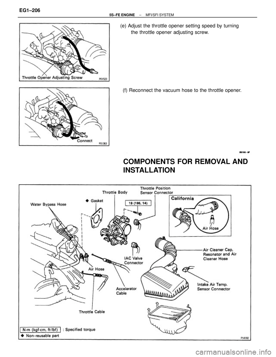 TOYOTA CAMRY 2000  Service Repair Manual (e) Adjust the throttle opener setting speed by turning
the throttle opener adjusting screw.
COMPONENTS FOR REMOVAL AND
INSTALLATION
(f) Reconnect the vacuum hose to the throttle opener.
± 5S±FE ENG
