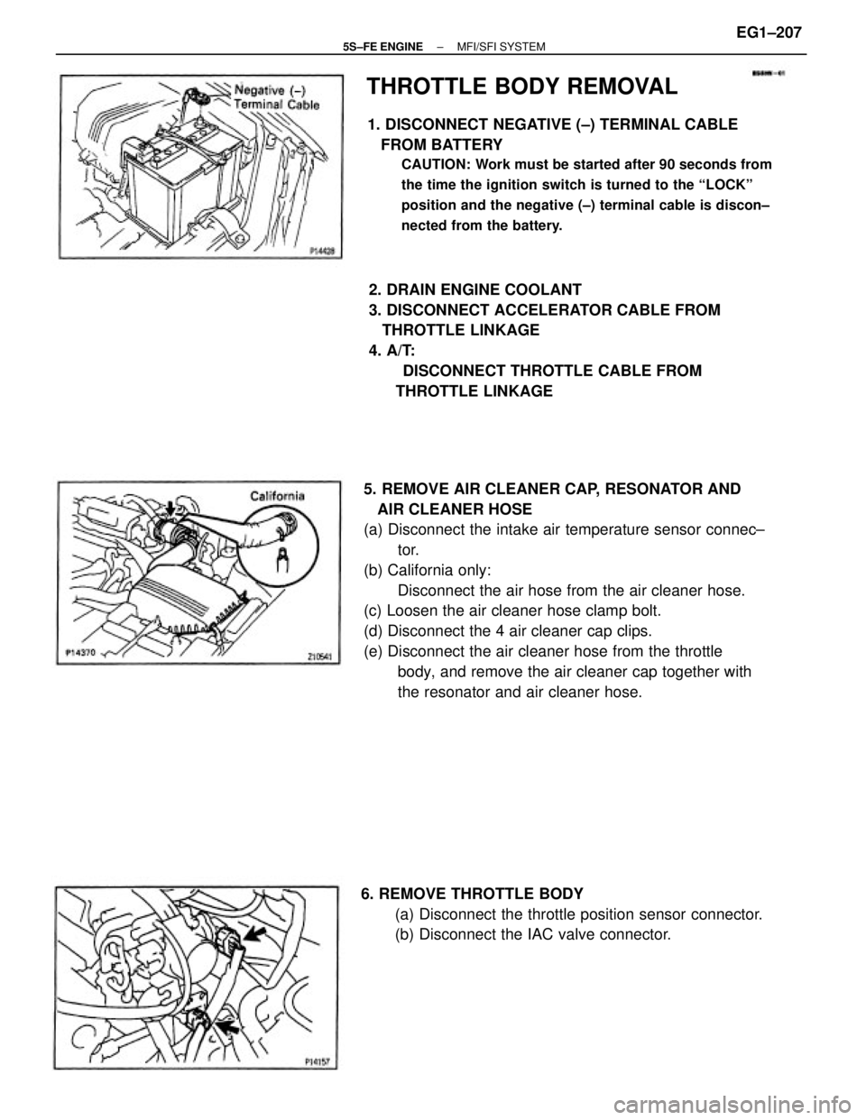 TOYOTA CAMRY 2000  Service Repair Manual 5. REMOVE AIR CLEANER CAP, RESONATOR AND
   AIR CLEANER HOSE
(a) Disconnect the intake air temperature sensor connec±
tor.
(b) California only:
Disconnect the air hose from the air cleaner hose.
(c) 