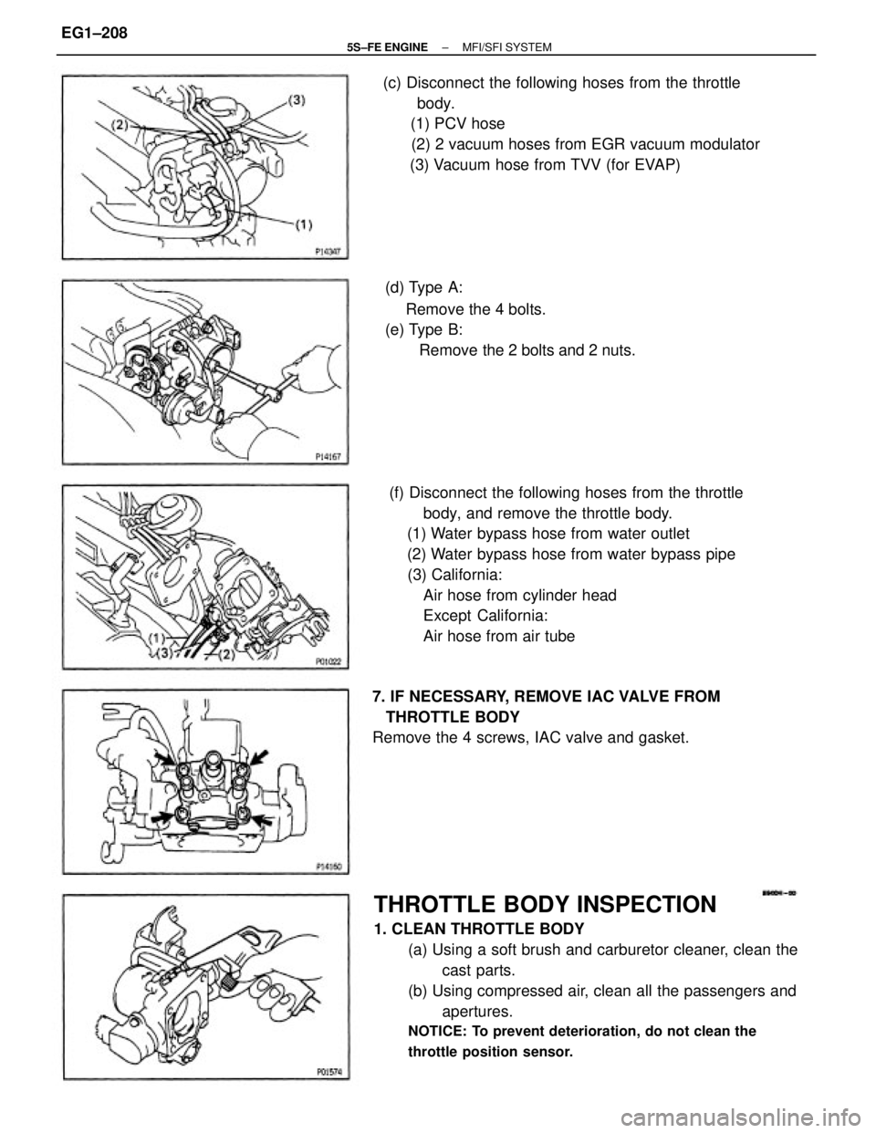 TOYOTA CAMRY 2000  Service Repair Manual THROTTLE BODY INSPECTION
1. CLEAN THROTTLE BODY
(a) Using a soft brush and carburetor cleaner, clean the
cast parts.
(b) Using compressed air, clean all the passengers and
apertures.
NOTICE: To preven
