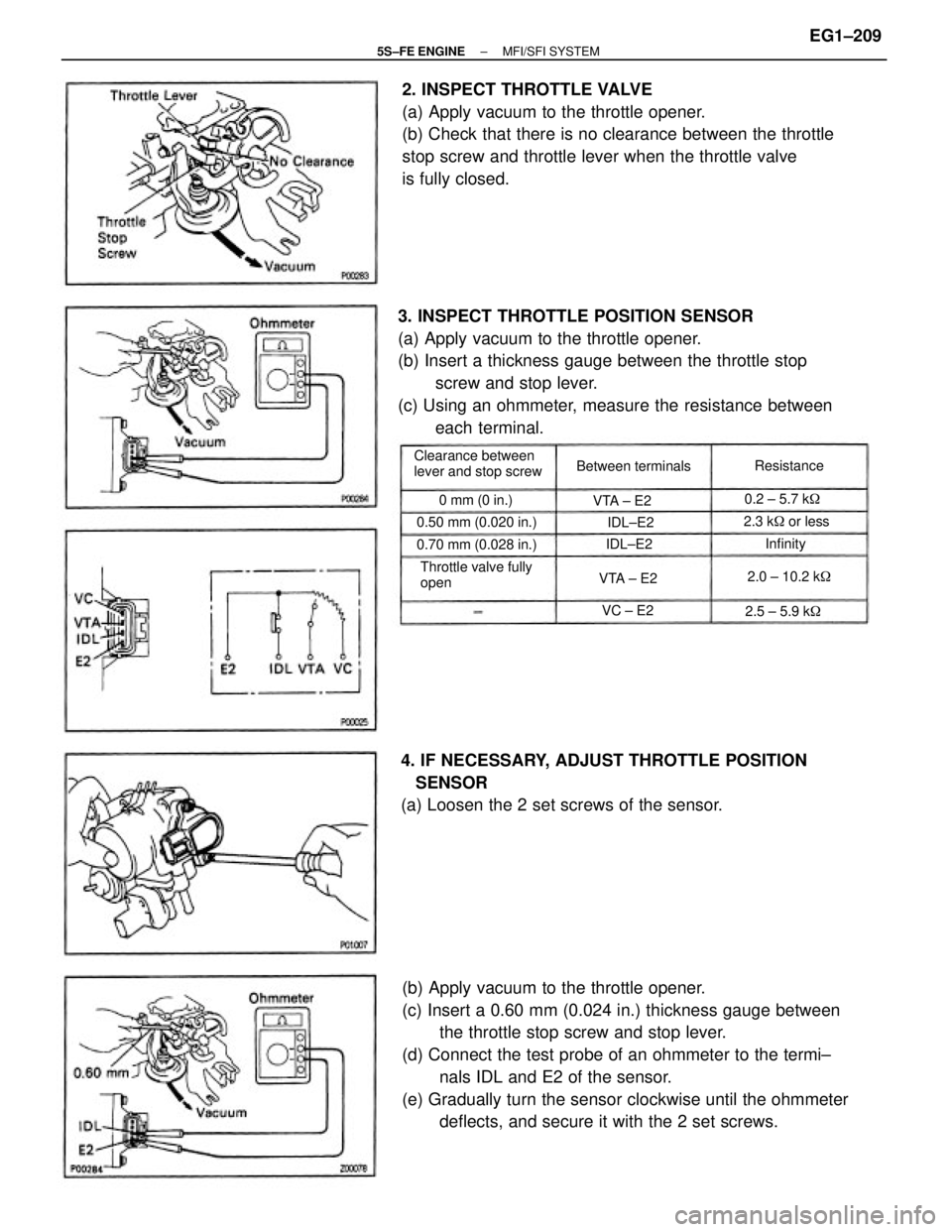 TOYOTA CAMRY 2000  Service Repair Manual (b) Apply vacuum to the throttle opener.
(c) Insert a 0.60 mm (0.024 in.) thickness gauge between
the throttle stop screw and stop lever.
(d) Connect the test probe of an ohmmeter to the termi±
nals 