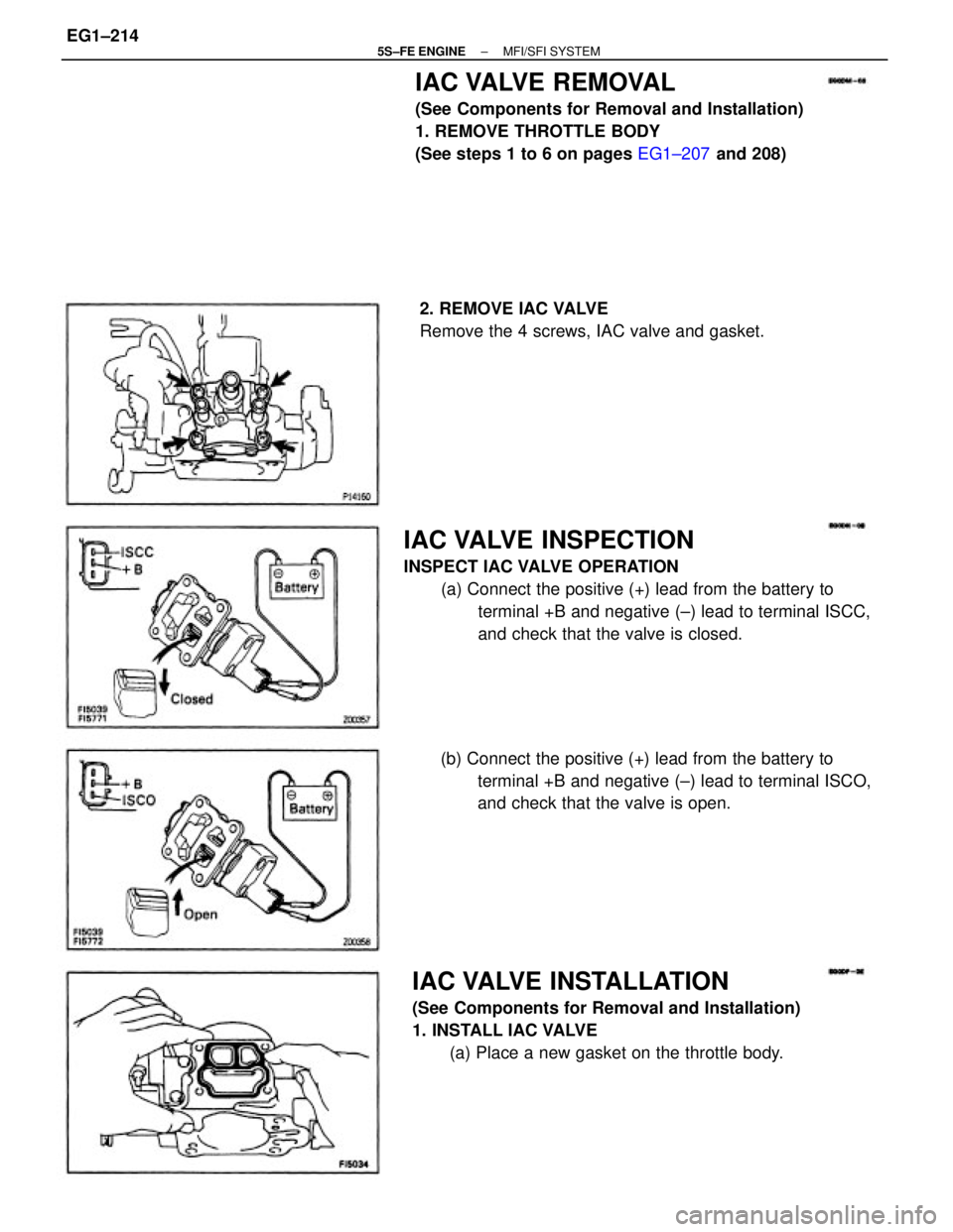 TOYOTA CAMRY 2000  Service Repair Manual IAC VALVE INSPECTION
INSPECT IAC VALVE OPERATION
(a) Connect the positive (+) lead from the battery to
terminal +B and negative (±) lead to terminal ISCC,
and check that the valve is closed.
IAC VALV
