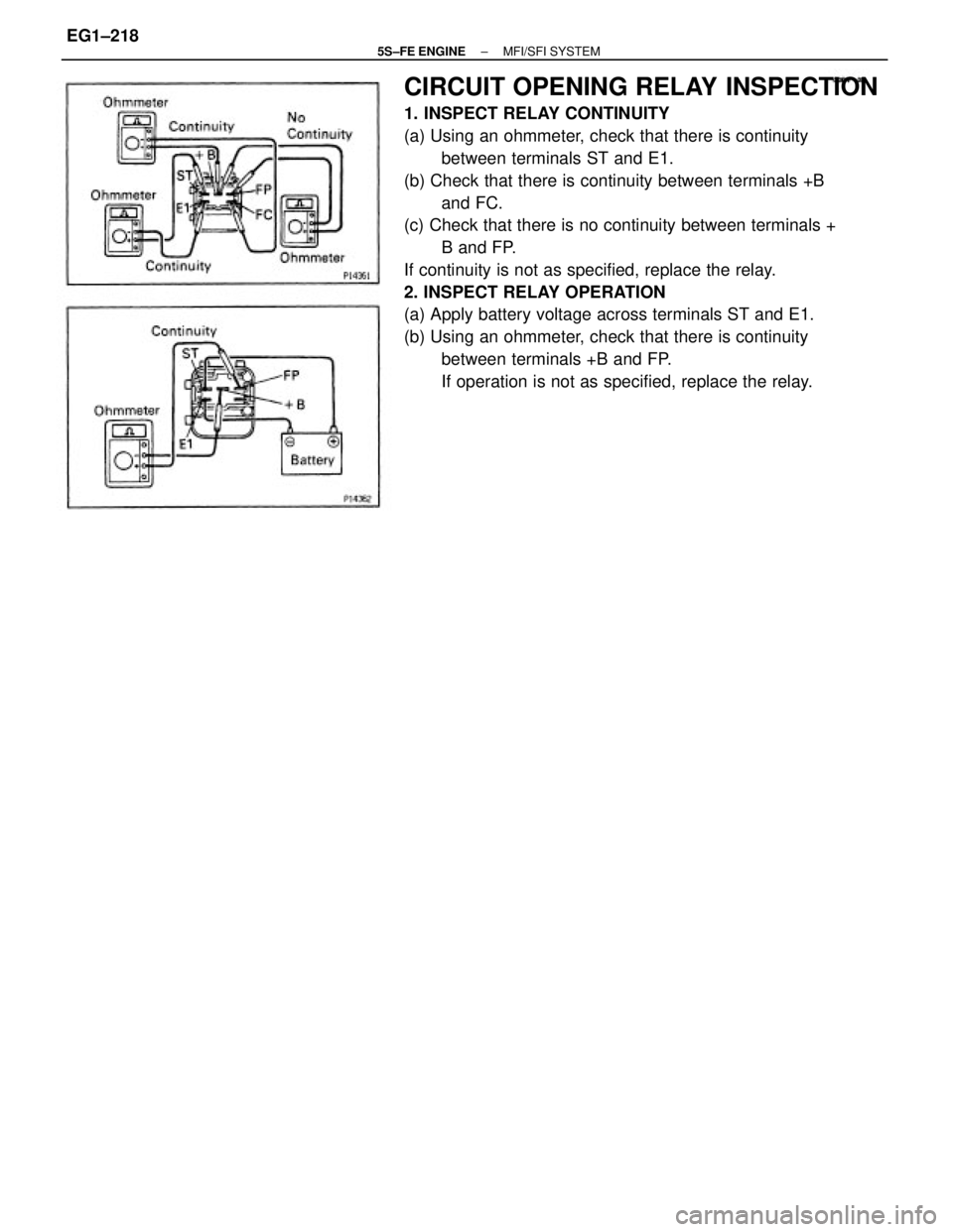 TOYOTA CAMRY 2000  Service Repair Manual CIRCUIT OPENING RELAY INSPECTION
1. INSPECT RELAY CONTINUITY
(a) Using an ohmmeter, check that there is continuity
between terminals ST and E1.
(b) Check that there is continuity between terminals +B
