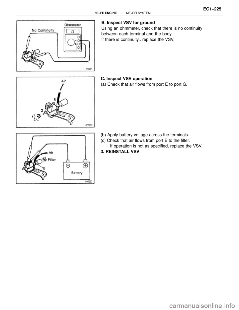 TOYOTA CAMRY 2000  Service Repair Manual B. Inspect VSV for ground
Using an ohmmeter, check that there is no continuity
between each terminal and the body.
If there is continuity,. replace the VSV.
(b) Apply battery voltage across the termin