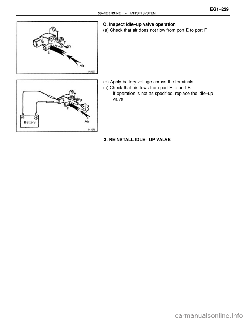 TOYOTA CAMRY 2000  Service Repair Manual (b) Apply battery voltage across the terminals.
(c) Check that air flows from port E to port F.
If operation is not as specified, replace the idle±up
valve. C. Inspect idle±up valve operation
(a) Ch