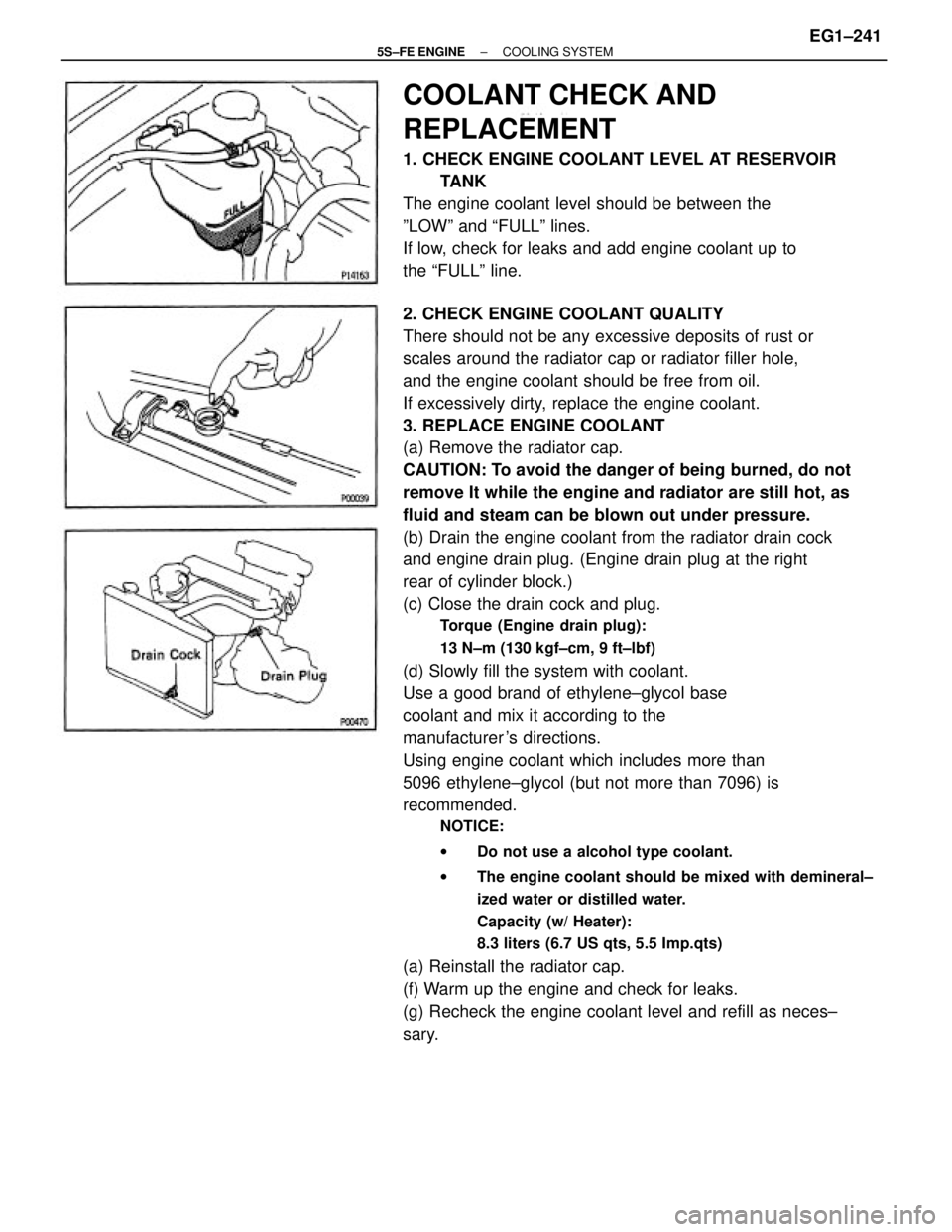 TOYOTA CAMRY 2000  Service Repair Manual 2. CHECK ENGINE COOLANT QUALITY
There should not be any excessive deposits of rust or
scales around the radiator cap or radiator filler hole,
and the engine coolant should be free from oil.
If excessi