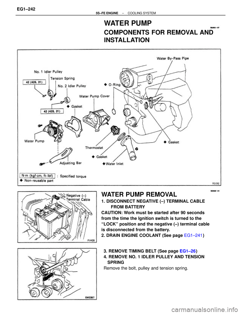 TOYOTA CAMRY 2000  Service Repair Manual WATER PUMP REMOVAL
1. DISCONNECT NEGATIVE (±) TERMINAL CABLE
FROM BATTERY
CAUTION: Work must be started after 90 seconds
from the time the Ignition switch is turned to the
ªLOCKº position and the n