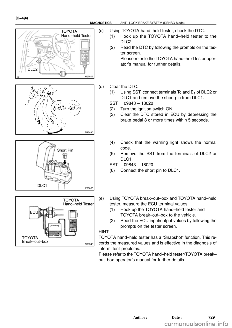 TOYOTA CAMRY 2000  Service Repair Manual H07517
TOYOTA
Hand±held Tester
DLC2
BR3890
F00006DLC1Short Pin
N09348
Hand±held Tester
Break±out±boxECUTOYOTA
TOYOTA DI±494
± DIAGNOSTICSANTI±LOCK BRAKE SYSTEM (DENSO Made)
729 Author: Date:
