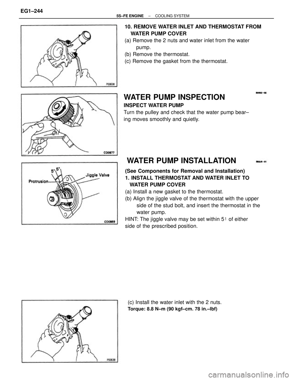 TOYOTA CAMRY 2000  Service Repair Manual (See Components for Removal and Installation)
1. INSTALL THERMOSTAT AND WATER INLET TO
   WATER PUMP COVER
(a) Install a new gasket to the thermostat.
(b) Align the jiggle valve of the thermostat with
