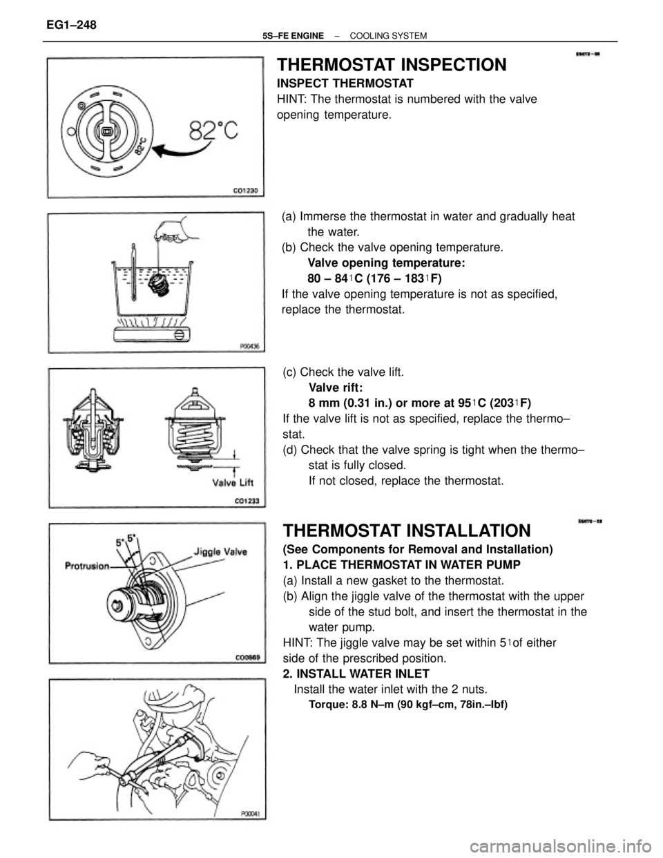 TOYOTA CAMRY 2000  Service Repair Manual THERMOSTAT INSTALLATION
(See Components for Removal and Installation)
1. PLACE THERMOSTAT IN WATER PUMP
(a) Install a new gasket to the thermostat.
(b) Align the jiggle valve of the thermostat with th